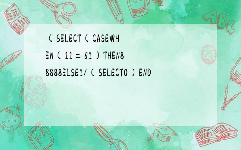 (SELECT(CASEWHEN(11=51)THEN88888ELSE1/(SELECT0)END