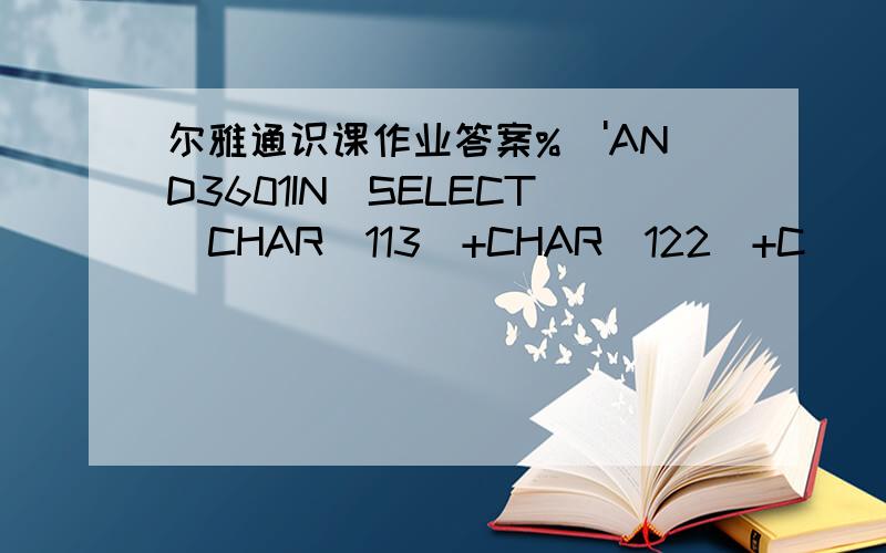 尔雅通识课作业答案%\'AND3601IN(SELECT(CHAR(113)+CHAR(122)+C