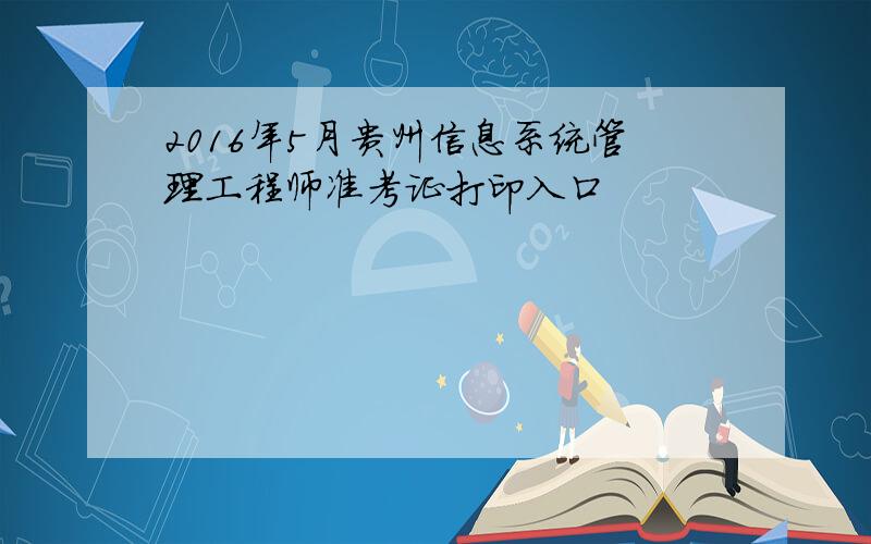 2016年5月贵州信息系统管理工程师准考证打印入口