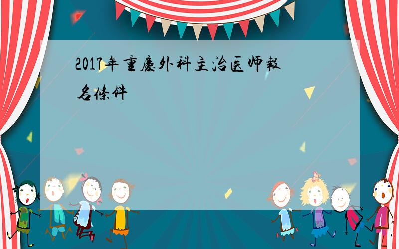 2017年重庆外科主治医师报名条件