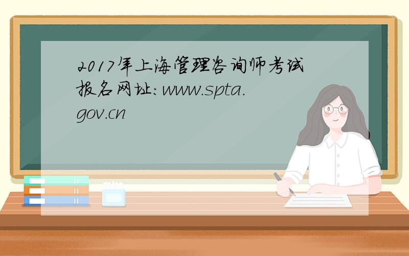 2017年上海管理咨询师考试报名网址：www.spta.gov.cn