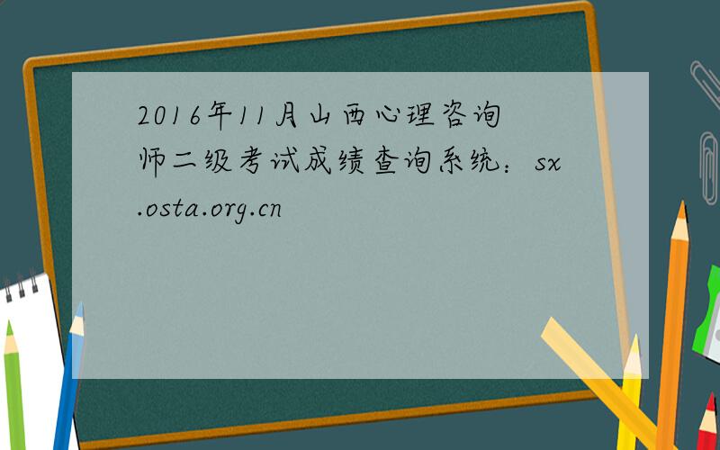 2016年11月山西心理咨询师二级考试成绩查询系统：sx.osta.org.cn