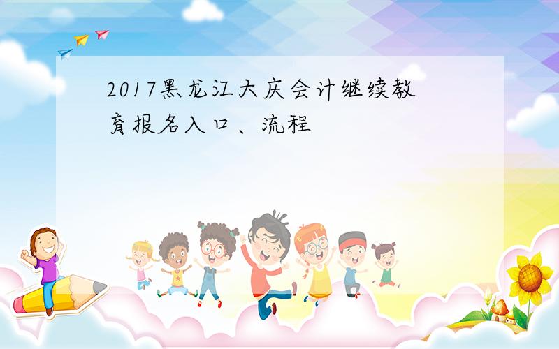 2017黑龙江大庆会计继续教育报名入口、流程