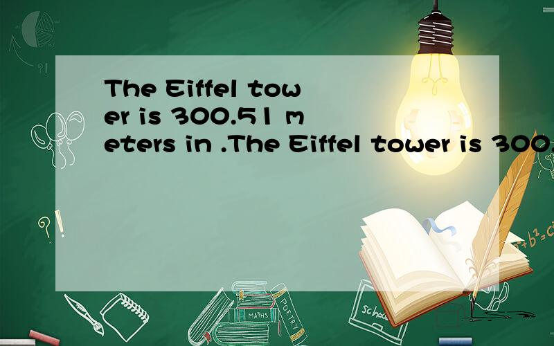 The Eiffel tower is 300.51 meters in .The Eiffel tower is 300.51 meters in (     ) (high).