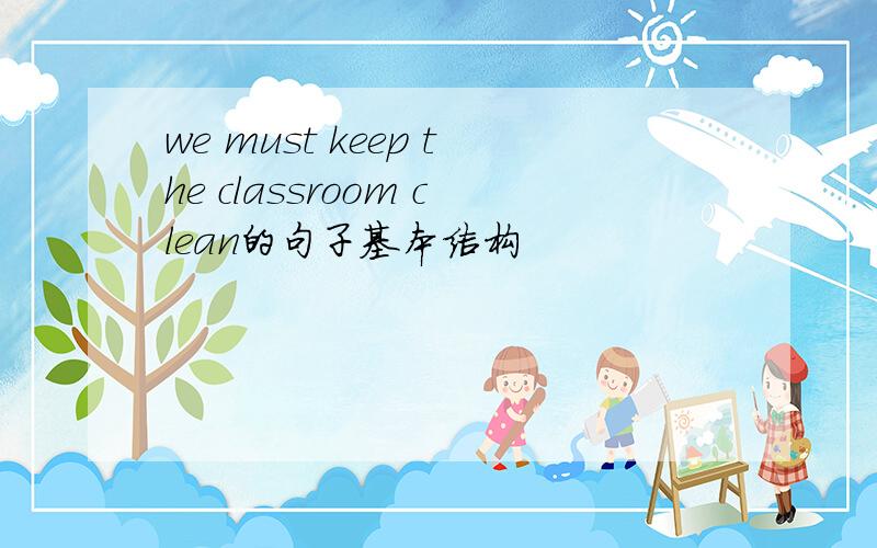 we must keep the classroom clean的句子基本结构