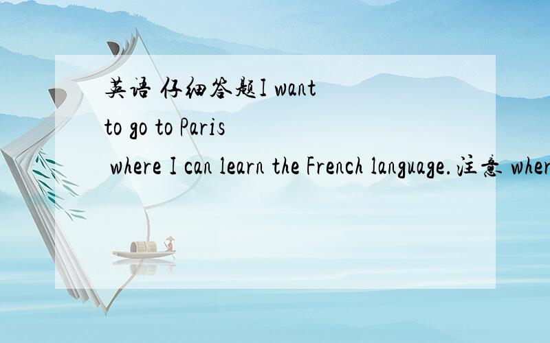 英语 仔细答题I want to go to Paris where I can learn the French language.注意 where 和 in which有什么区别 此句是定语从句吗 如果是的话 为什么关系代词还有 where 那么换成in which 又是什么句