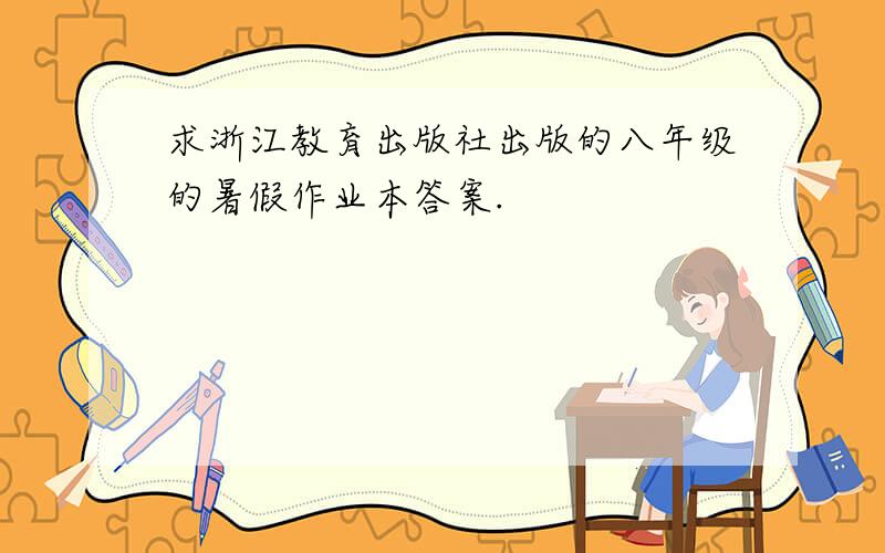 求浙江教育出版社出版的八年级的暑假作业本答案.