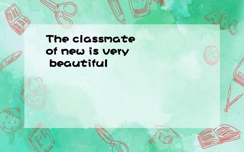 The classmate of new is very beautiful