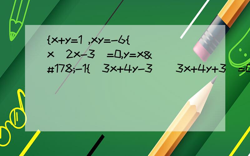 {x+y=1 ,xy=-6{x(2x-3)=0,y=x²-1{(3x+4y-3)(3x+4y+3)=0,3x+2y=5{(x-y+2)(x+y)=0,x²+y²=8{(x+y)((x+y-1)=0,(x-y)(x-y-1)=0