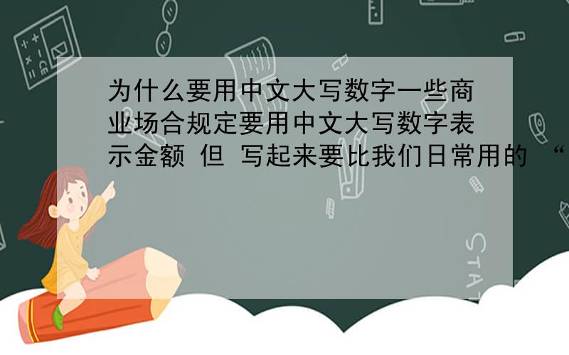 为什么要用中文大写数字一些商业场合规定要用中文大写数字表示金额 但 写起来要比我们日常用的 “一二三.”之类的汉字复杂得多,为什么要舍易而取繁呢?