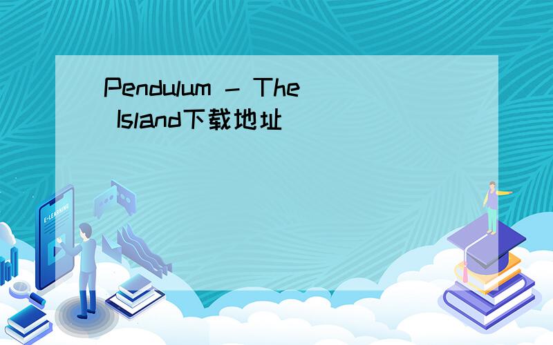 Pendulum - The Island下载地址