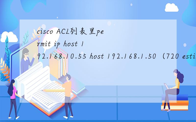 cisco ACL列表里permit ip host 192.168.10.55 host 192.168.1.50  (720 estimate matches)estimate matches这个是什么意思permit ip 192.168.3.0 0.0.0.255 192.168.3.0 0.0.0.255 这句啥意义？