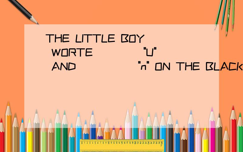 THE LITTLE BOY WORTE ____
