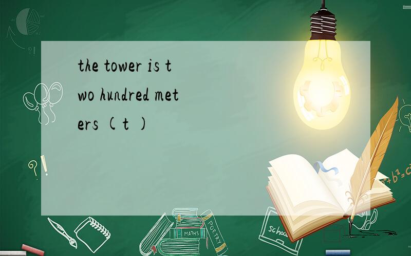 the tower is two hundred meters (t )