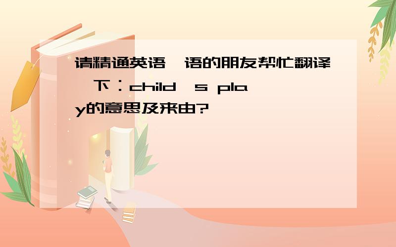 请精通英语俚语的朋友帮忙翻译一下：child's play的意思及来由?