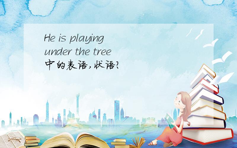 He is playing under the tree中的表语,状语?