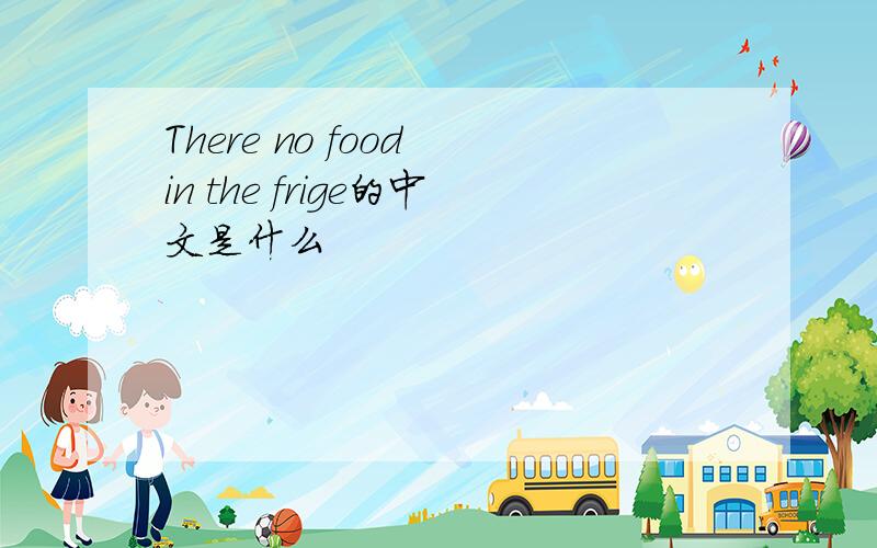 There no food in the frige的中文是什么