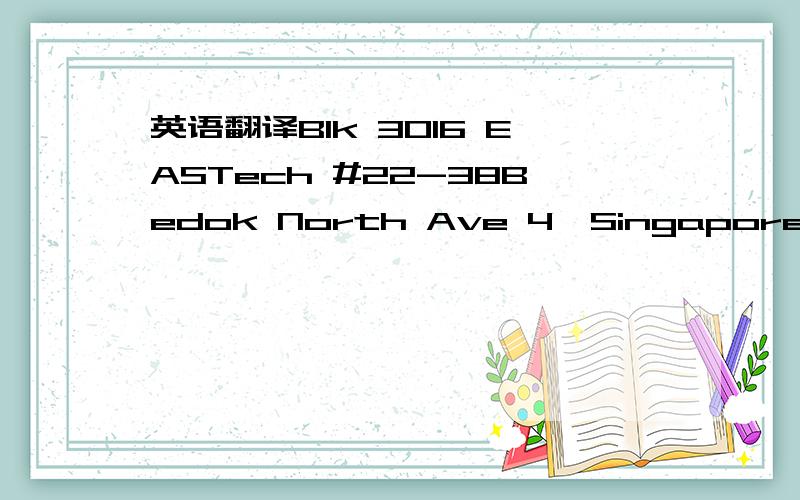 英语翻译Blk 3016 EASTech #22-38Bedok North Ave 4,Singapore 489947还请帮忙翻译的详细一点.