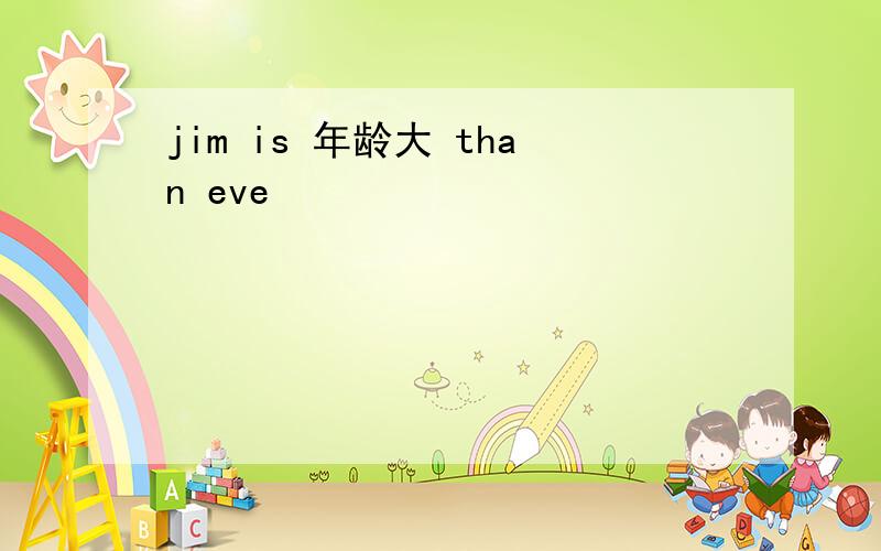 jim is 年龄大 than eve