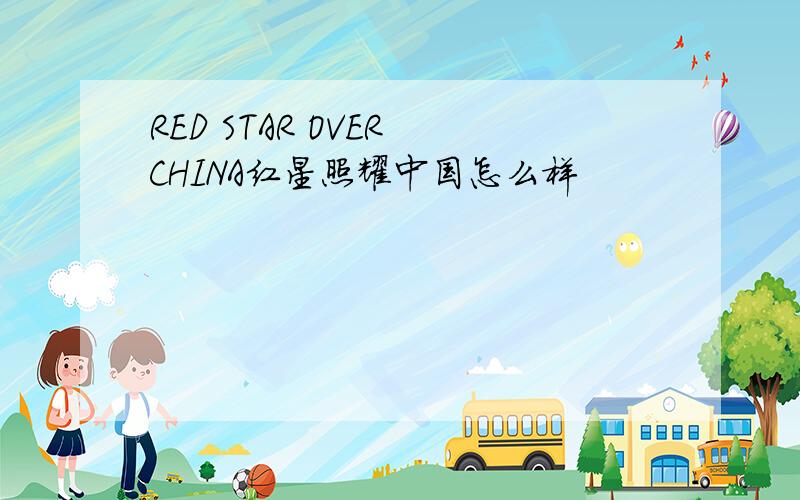 RED STAR OVER CHINA红星照耀中国怎么样