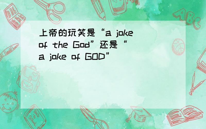 上帝的玩笑是“a joke of the God”还是“a joke of GOD”