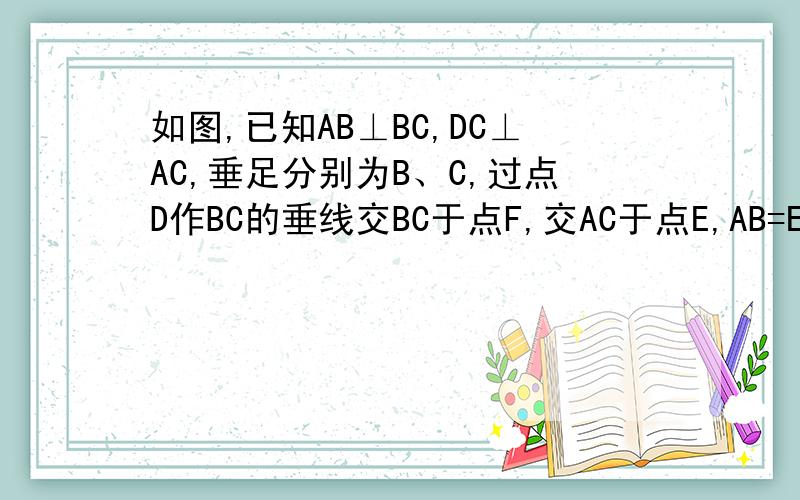 如图,已知AB⊥BC,DC⊥AC,垂足分别为B、C,过点D作BC的垂线交BC于点F,交AC于点E,AB=EC,试判断AC和ED的长度有什么关系,说明理由~http://hiphotos.baidu.com/ert278302811/pic/item/dc5a801c47a2a81021a4e9e3.jpg