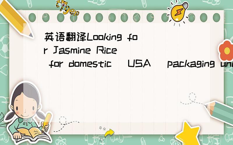 英语翻译Looking for Jasmine Rice for domestic (USA) packaging under another brand name.