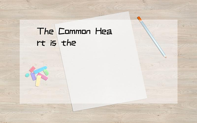 The Common Heart is the
