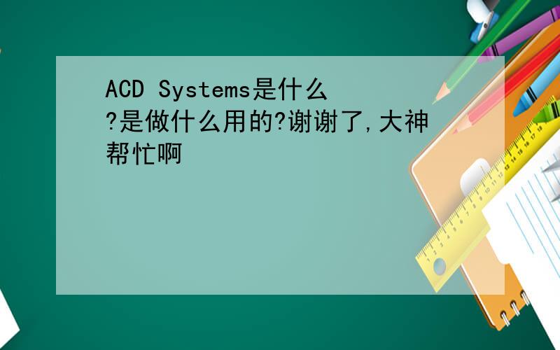 ACD Systems是什么?是做什么用的?谢谢了,大神帮忙啊