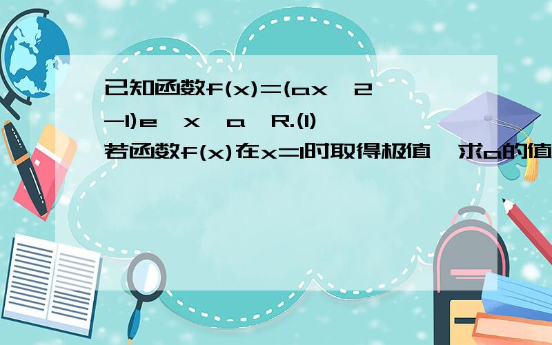 已知函数f(x)=(ax^2-1)e^x,a∈R.(1)若函数f(x)在x=1时取得极值,求a的值.(2)当a≤0时,求函数f(x)的单调区间.