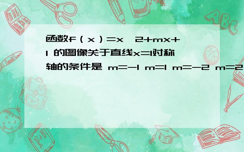 函数f（x）=x^2+mx+1 的图像关于直线x=1对称轴的条件是 m=-1 m=1 m=-2 m=2