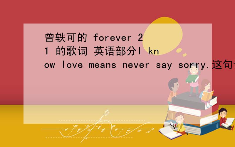 曾轶可的 forever 21 的歌词 英语部分I know love means never say sorry.这句话的语法正确吗?say 怎么是原形?