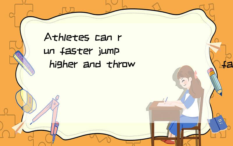 Athletes can run faster jump higher and throw ______ (far) than ever before.请问答案为什么是further,不能使farther吗?
