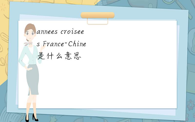 annees croisees France-Chine是什么意思