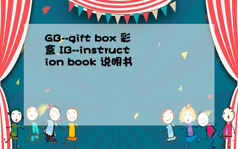 GB--gift box 彩盒 IB--instruction book 说明书