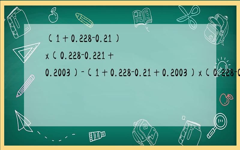 (1+0.228-0.21)x(0.228-0.221+0.2003)-(1+0.228-0.21+0.2003)x(0.228-0.21)怎么样巧算
