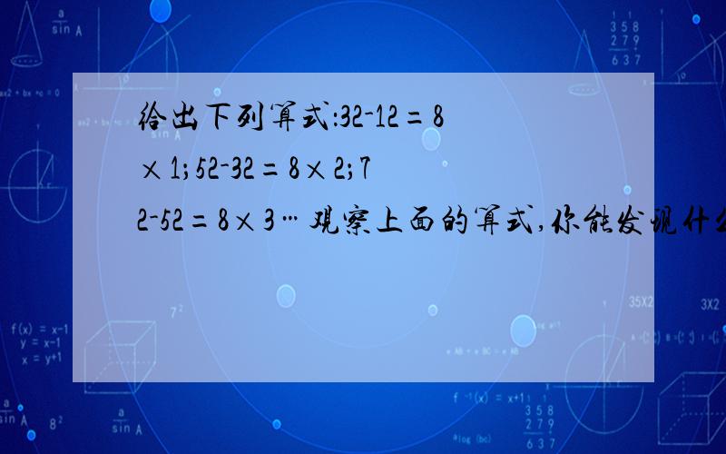 给出下列算式：32-12=8×1；52-32=8×2；72-52=8×3…观察上面的算式,你能发现什么规律?请你用代数式表示这个规律 并说明你的结论