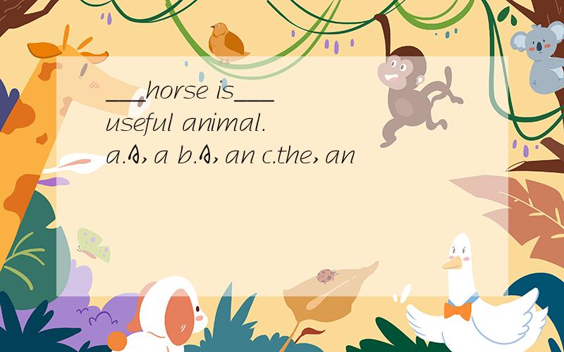 ___horse is___useful animal.a.A,a b.A,an c.the,an