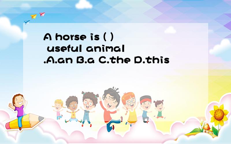A horse is ( ) useful animal.A.an B.a C.the D.this