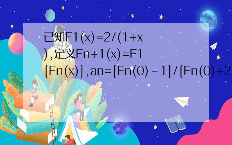 已知F1(x)=2/(1+x),定义Fn+1(x)=F1[Fn(x)],an=[Fn(0)-1]/[Fn(0)+2],则数列an的通项公式是