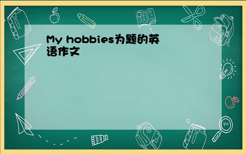 My hobbies为题的英语作文