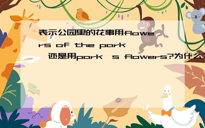 表示公园里的花事用flowers of the park,还是用park's flowers?为什么?
