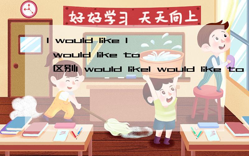 I would like I would like to 区别I would likeI would like to 的区别...