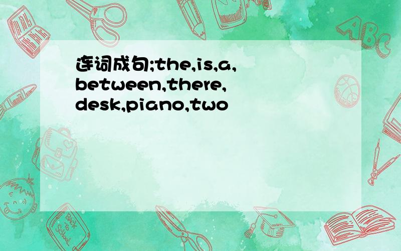 连词成句;the,is,a,between,there,desk,piano,two