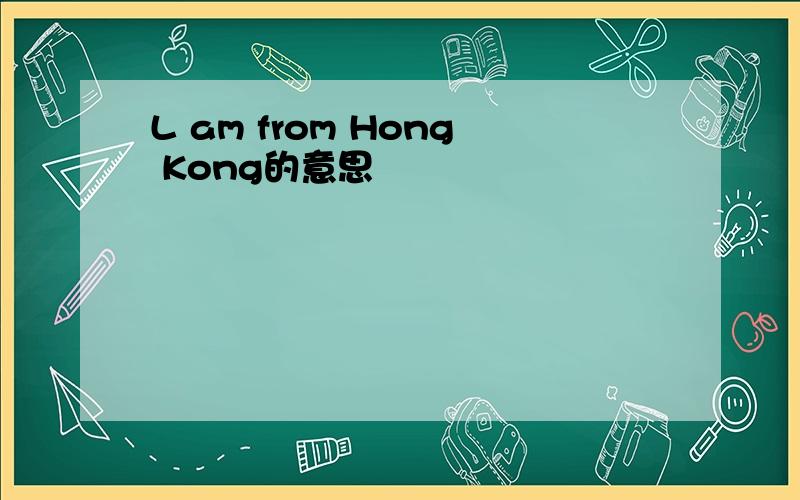 L am from Hong Kong的意思