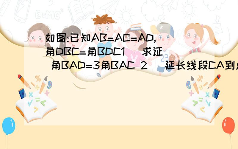 如图:已知AB=AC=AD,角DBC=角BDC1） 求证 角BAD=3角BAC 2） 延长线段CA到点E,使AE=AC,连接ED,EB,当CD=8时,求DE的长