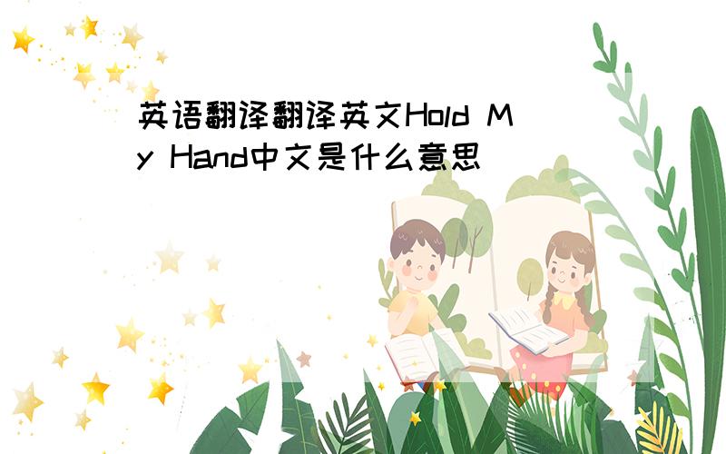 英语翻译翻译英文Hold My Hand中文是什么意思