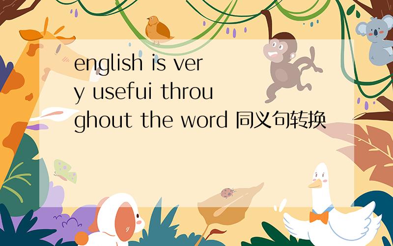 english is very usefui throughout the word 同义句转换