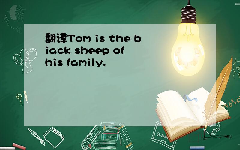 翻译Tom is the biack sheep of his family.