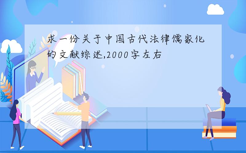求一份关于中国古代法律儒家化的文献综述,2000字左右